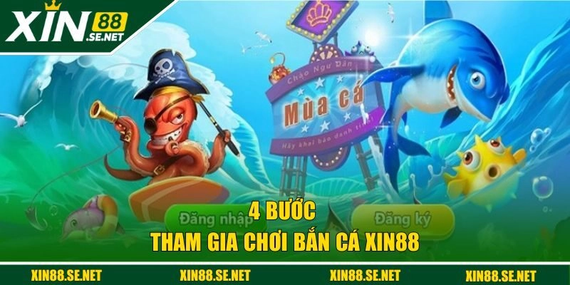 4 bước tham gia chơi bắn cá XIN88 