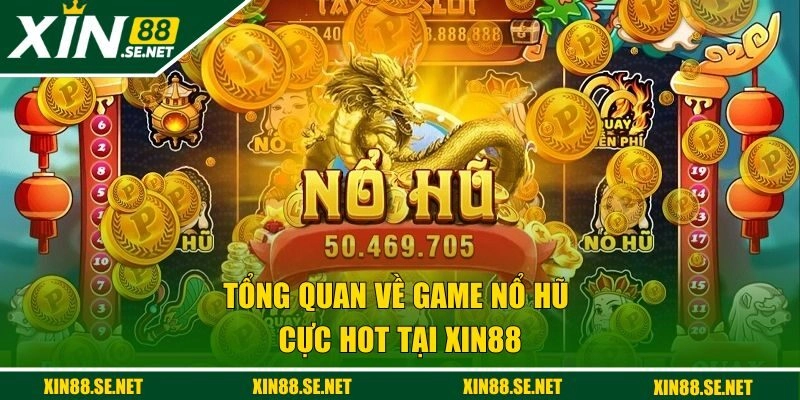 Tổng quan về game nổ hũ cực hot tại Xin88