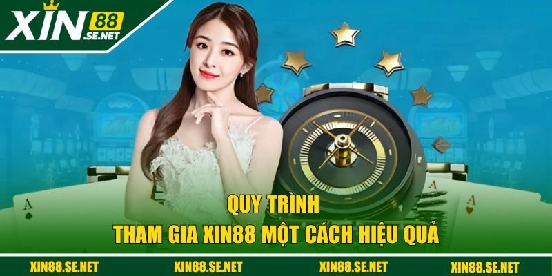 Quy trình tham gia XIN88 một cách hiệu quả