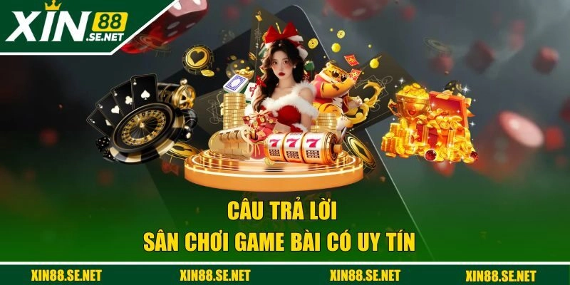 Câu trả lời sân chơi game bài có uy tín